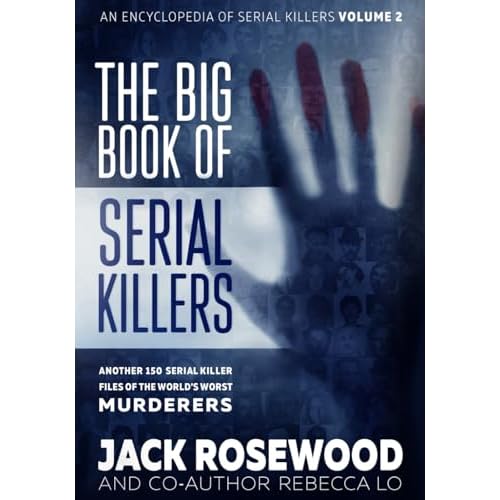 The Big Book of Serial Killers Volume 2: Another 150 Serial Killer Files of the World’s Worst Murderers (An Encyclopedia of Serial Killers)