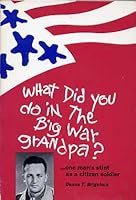 What Did You Do in the Big War Grandpa? ...One Man's Stint As a Citizen Soldier B000JMC43U Book Cover