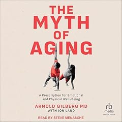 The Myth of Aging Audiobook By Arnold Gilberg MD, Jon Land - contributor cover art