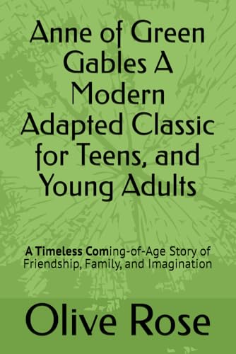 Anne of Green Gables A Modern Adapted Classic for Teens, and Young Adults: A Timeless Coming-of-Age Story of Friendship, Family,