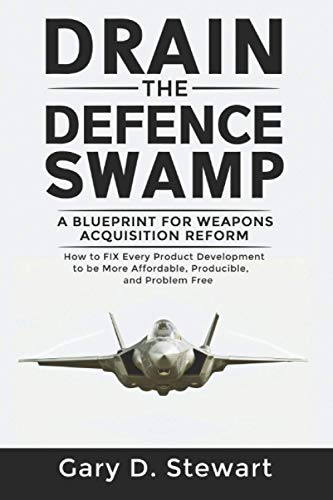 Drain the Defence Swamp: A Blueprint for Weapons Acquisition Reform - How to FIX every Product Development to be more Affordable, Producible and Problem-Free (Drain the Swamp Books)