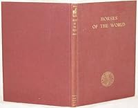 The Horses of the World : The Development of Man's Companion in War Camp, on Farm, in the Marts of Trade, and in the Field of Sports With 95 Illustrations, Including 24 Pages of Clor. B00DCCLPIY Book Cover