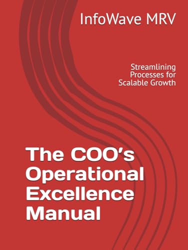 The COO’s Operational Excellence Manual: Streamlining Processes for Scalable Growth (Executive Leadership Handbook Series)