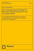 Die Vorbeugung Preisbezogener Behinderungsmissbrauche in Der Fusionskontrolle: Eine Vergleichende Betrachtung Unter Besonderer Berucksichtigung Der ... Und Wirtschaftspolitik, 311) 384878923X Book Cover