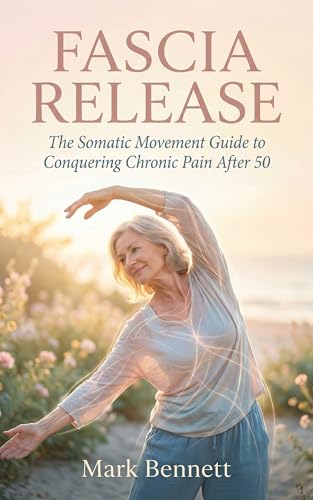Fascia release: The Somatic Movement Guide to Conquering Chronic Pain After 50