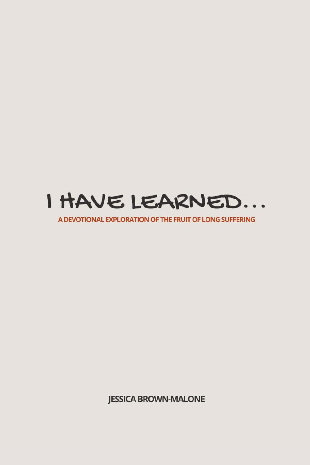I Have Learned...: A Devotional Exploration of the Fruit of Long-Suffering