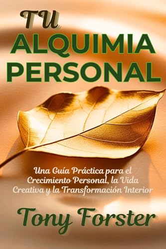 TU ALQUIMIA PERSONAL: Una Guía Práctica para el Crecimiento Personal, la Vida Creativa y la Transformación Interior