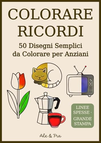 Colorare Ricordi – Libro da Colorare Facile per Anziani: 50 Disegni Semplici in Grande Stampa con Animali, Fiori, Oggetti e Ricordi Italiani, Pensati ... o Alzheimer che Cercano Attività Rilassanti