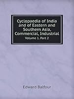 Cyclopaedia of India and of Eastern and Southern Asia, Commercial, Industrial Volume 1. Part 2 5519090173 Book Cover