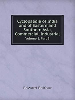 Cyclopaedia of India and of Eastern and Southern Asia, Commercial, Industrial Volume 1. Part 2