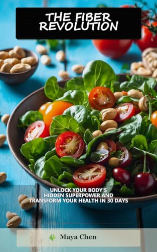 THE FIBER REVOLUTION: Unlock Your Body’s Hidden Superpower and Transform Your Health in 30 Days (The Fiber Revolution Series Book 1)