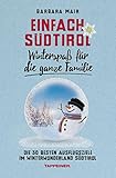 Einfach Südtirol: Winterspaß für die ganze Familie: Die 30 besten Ausflugsziele im Winterwonderland Südtirol