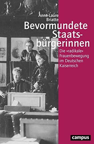 Bevormundete Staatsbuergerinnen: Die radikale Frauenbewegung im Deutschen Kaiserreich