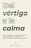  Del vértigo a la calma (Autoconocimiento y Emprendimiento): De un negocio que funciona pero te tiene atrapado, a recuperar tu libertad desde la calma empresarial