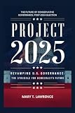 Project 2025: The Future of Conservative Governance Post-2024 Election: Revamping U.S. Governance: The Struggle for Democracy's Future