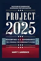 Project 2025: The Future of Conservative Governance Post-2024 Election: Revamping U.S. Governance: The Struggle for Democracy's Future B0D9TDMNFH Book Cover