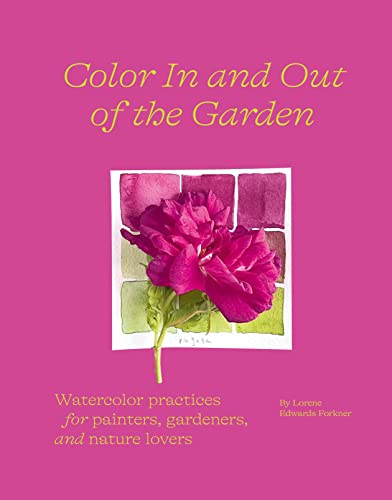 Abrams Edwards Forkner, Lorene Color In And Out Of The Garden: Watercolor Practices For Painters cover