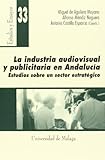 La industria audiovisual y publicitaria en Andalucía: 33 (Estudios y Ensayos)