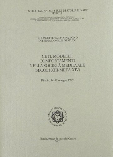 Ceti, modelli, comportamenti nella società medievale (secoli XIII-metà XIV). Atti del 17° Convegno internazionale di studi (Pistoia, 14-17 maggio 1999)