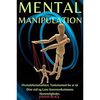 Mental Manipulation: Overtalelsesteknikker, Tankekontrol for at n&aring; Dine m&aring;l og L&aelig;re Kommunikationens Hemmeligheder.