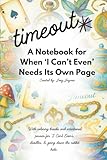timeout A Notebook for When 'I Can't Even' Needs Its Own Page: Blank pages for your busy mind! A perfect gag or gratitude journal for moms, with ... coloring breaks and Intentional Pauses.
