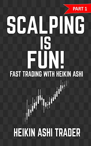 Scalping is Fun! 1: Part 1: Fast Trading with Heikin Ashi (Heikin Ashi Scalping)