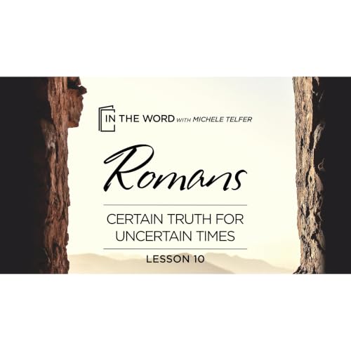 ROMANS - Certain Truth for Uncertain Times - Lesson 10