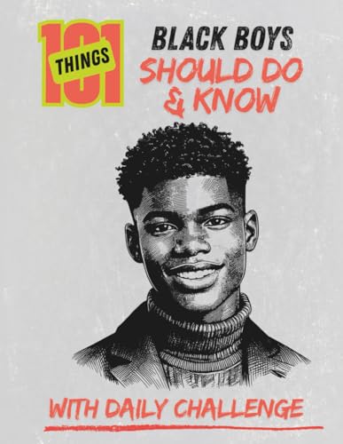 101 Things Black Boys Should Do and Know: Life Skills Every Black Boy Needs to Know