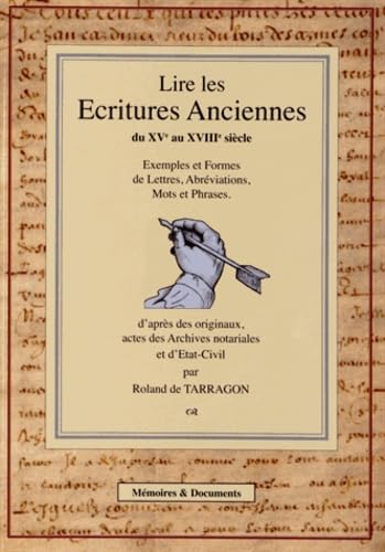 Lire les Ecritures anciennes du XVe au XVIIIe siècle : Exemples et formes de lettres, abréviations, mots et phrases d'après des originaux, actes des Archives notariales, et d'état-civil