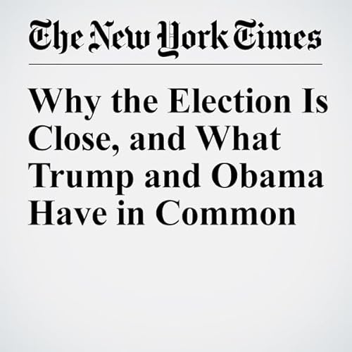Why the Election Is Close, and What Trump and Obama Have in Common cover art