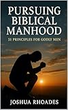 Pursuing Biblical Manhood: 31 Principles for Godly Men