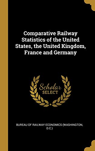 Comparative Railway Statistics of the United States, the United Kingdom, France and Germany