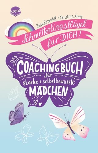 Schmetterlingsflügel für dich! Das Coachingbuch für starke und selbstbewusste Mädchen: Mitmachbuch für mehr Ausstrahlung und Selbstbewusstsein mit ... und Tipps für Mädchen ab 11 Jahren