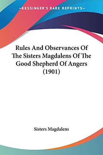 Rules And Observances Of The Sisters Magdalens Of The Good Shepherd Of Angers (1901)