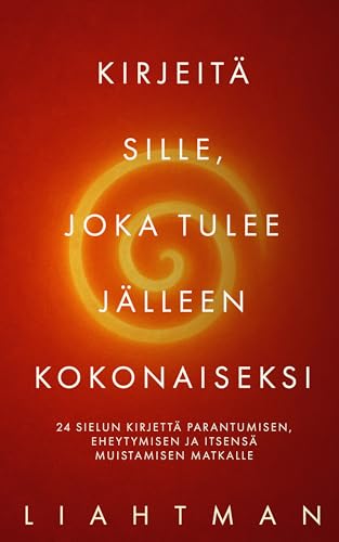 Kirjeitä sille, joka tulee jälleen kokonaiseksi: 24 sielun kirjettä parantumisen, eheytymisen ja itsensä muistamisen matkalle (Letters for the One Becoming Whole - Global Editions) (Finnish Edition)