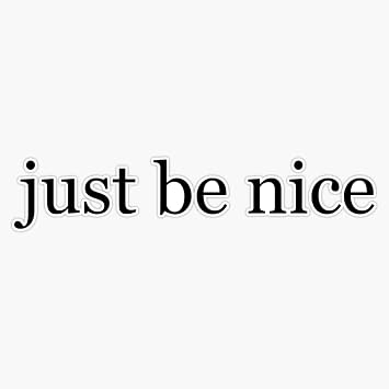 just be Nice Sticker Bumper Sticker Vinyl Decal 5"