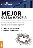 Mejor que la mayoría: El Nuevo Método Para Realizar Reuniones, Construir Consenso, Mejorar Relaciones Y Maximizar Resultados Para Todos 9506416044 Book Cover