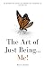 The Art of Just Being...Me!: An Interactive Guide to Finding the Courage to Just Be You