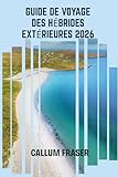  Guide de voyage des Hébrides extérieures 2026: Explorez la magie, les mythes et les paysages des îles occidentales de l\'Écosse