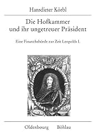 Die Hofkammer Und Ihr Ungetreuer Prasident: Eine Finanzbehorde Zur Zeit Leopolds I. (German Edition) 320578376X Book Cover