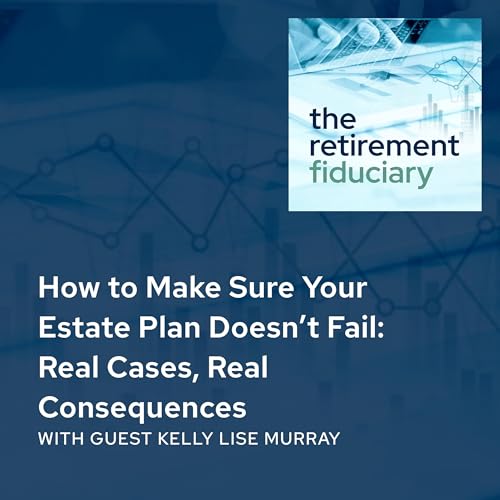 How to Make Sure Your Estate Plan Doesn't Fail: Real Cases, Real Consequences with Kelly Lise Murray