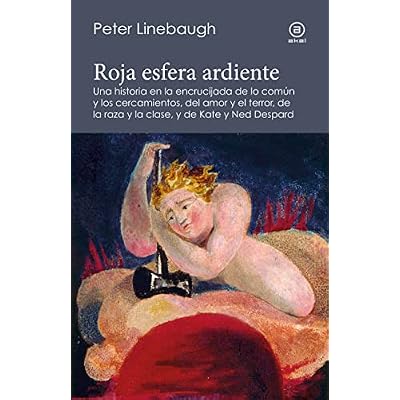 Roja esfera ardiente. Una historia en la encrucijada de lo com&uacute;n y los cercamientos, del amor y el terror, de la raza y la clase, y de Kate y Ned Despard
