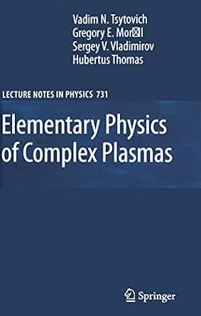 Elementary Physics of Complex Plasmas: 731 Softcover reprint of the original 1st ed. 2008 Edition Elementary Physics of Complex Plasmas: 731 Softcover reprint of the original 1st ed. 2008 Edition book cover