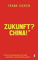 Zukunft? China!: Wie die neue Supermacht unser Leben, unsere Politik, unsere Wirtschaft verändert 3328600329 Book Cover