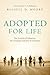 Adopted for Life (Foreword by C. J. Mahaney): The Priority of Adoption for Christian Families and Churches