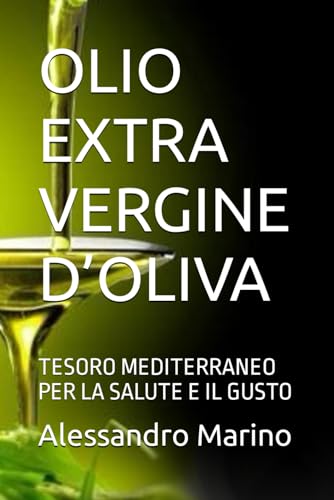 OLIO EXTRA VERGINE D’OLIVA: TESORO MEDITERRANEO PER LA SALUTE E IL GUSTO (Italian Edition)