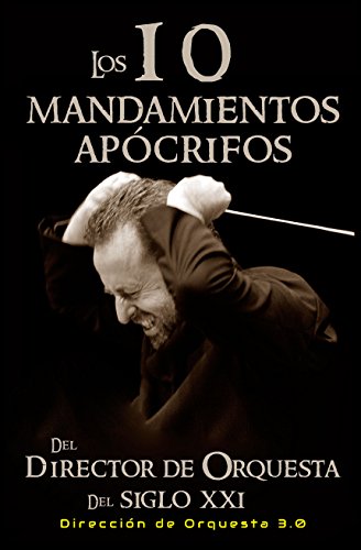 Los 10 Mandamientos Apócrifos del Director de Orquesta del Siglo XXI: Dirección Orquestal 3.0