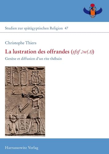La lustration des offrandes (sfsf 3w(.t)): Genèse et diffusion d'un rite thébain (Studien zur spatagyptischen Religion, 47)