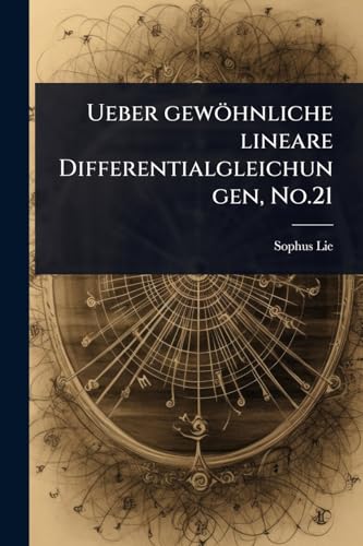 Ueber gewöhnliche lineare Differentialgleichungen, No.21 (German Edition)
