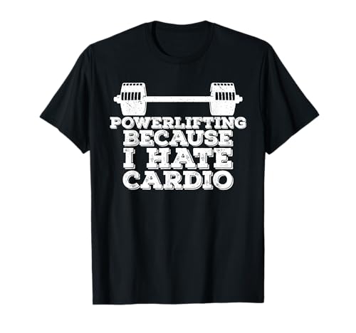 Powerlifting Because I Hate Cardio T-Shirt T-Shirt